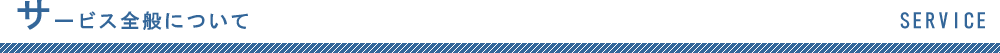 サービス全般について SERVICE
